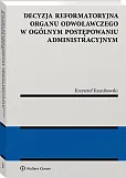 Decyzja reformatoryjna organu odwoławczego w ogólnym postępowaniu administracyjnym Decyzja reformatoryjna organu odwoławczego w ogólnym postępowaniu administracyjnym