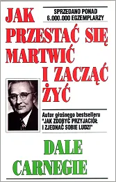 Jak przestać się martwić i zacząć żyć Jak przestać się martwić i zacząć żyć