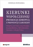 Kierunki współczesnej promocji zdrowia i prewencji zaburzeń. Profilaktyka XXI wieku Kierunki współczesnej promocji zdrowia i prewencji zaburzeń. Profilaktyka XXI wieku