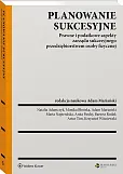 Planowanie sukcesyjne. Prawne i podatkowe aspekty zarządu sukcesyjnego przedsiębiorstwem osoby fizycznej