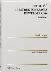 Upadłość i restrukturyzacja deweloperów. Komentarz Upadłość i restrukturyzacja deweloperów. Komentarz