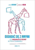 Dogadać się z innymi czyli Porozumienie bez Przemocy nie tylko w życiu organizacji Dogadać się z innymi czyli Porozumienie bez Przemocy nie tylko w życiu organizacji