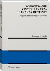 Wykonywanie zawodu lekarza i lekarza dentysty. Aspekty administracyjnoprawne Wykonywanie zawodu lekarza i lekarza dentysty. Aspekty administracyjnoprawne