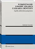 Wykonywanie zawodu lekarza i lekarza dentysty. Aspekty administracyjnoprawne Wykonywanie zawodu lekarza i lekarza dentysty. Aspekty administracyjnoprawne