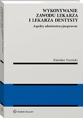 Wykonywanie zawodu lekarza i lekarza dentysty. Aspekty administracyjnoprawne Wykonywanie zawodu lekarza i lekarza dentysty. Aspekty administracyjnoprawne