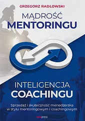 Mądrość Mentoringu Inteligencja Coachingu.Grzegorz Radłowski Mądrość Mentoringu Inteligencja Coachingu.Grzegorz Radłowski