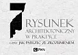 Rysunek architektoniczny w praktyce, czyli jak patrzeć ze zrozumieniem Rysunek architektoniczny w praktyce, czyli jak patrzeć ze zrozumieniem