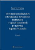 Rozwiązanie małżeństwa i stwierdzenie nieważności małżeństwa w sądach kościelnych po reformie Papieża Franciszka