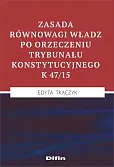 Zasada równowagi władz po orzeczeniu Trybunału Konstytucyjnego K 47/15 Zasada równowagi władz po orzeczeniu Trybunału Konstytucyjnego K 47/15