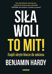 Siła woli to mit! Znajdź ukryte,Benjamin Hardy Siła woli to mit! Znajdź ukryte,Benjamin Hardy