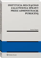 Instytucja milczącego załatwienia sprawy przez administrację publiczną Instytucja milczącego załatwienia sprawy przez administrację publiczną