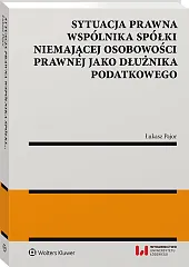 Sytuacja prawna wspólnika spółki niemającej osobowości prawnej jako dłużnika podatkowego Sytuacja prawna wspólnika spółki niemającej osobowości prawnej jako dłużnika podatkowego