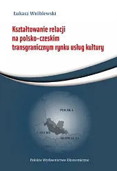 Kształtowanie relacji na polsko-czeskim transgranicznym rynku,Łukasz Wróblewski