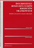 Dochodzenie roszczeń z umów kredytów frankowych. Praktyka, orzecznictwo, pytania i odpowiedzi Dochodzenie roszczeń z umów kredytów frankowych. Praktyka, orzecznictwo, pytania i odpowiedzi