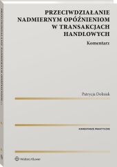 Przeciwdziałanie nadmiernym opóźnieniom w transakcjach handlowych. Komentarz Przeciwdziałanie nadmiernym opóźnieniom w transakcjach handlowych. Komentarz
