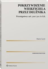 Pokrzywdzenie wierzyciela przez dłużnika. Przestępstwa z art. 300 i 301 §1 k.k. Pokrzywdzenie wierzyciela przez dłużnika. Przestępstwa z art. 300 i 301 §1 k.k.
