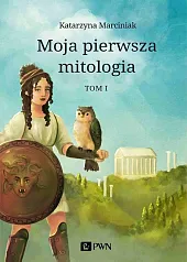 Moja pierwsza mitologia. Tom 1Katarzyna Marciniak Moja pierwsza mitologia. Tom 1Katarzyna Marciniak