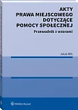 Akty prawa miejscowego dotyczące pomocy społecznej. Przewodnik z wzorami Akty prawa miejscowego dotyczące pomocy społecznej. Przewodnik z wzorami