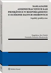 Nakładanie administracyjnych kar pieniężnych w rozporządzeniu o ochronie danych osobowych. Aspekty praktyczne Nakładanie administracyjnych kar pieniężnych w rozporządzeniu o ochronie danych osobowych. Aspekty praktyczne