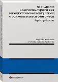 Nakładanie administracyjnych kar pieniężnych w rozporządzeniu o ochronie danych osobowych. Aspekty praktyczne Nakładanie administracyjnych kar pieniężnych w rozporządzeniu o ochronie danych osobowych. Aspekty praktyczne