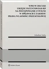 Wpływ decyzji Urzędu Patentowego Rzeczypospolitej Polskiej,Arkadiusz Sadza Wpływ decyzji Urzędu Patentowego Rzeczypospolitej Polskiej,Arkadiusz Sadza