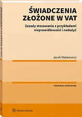 Świadczenia złożone w VAT. Zasady stosowania z przykładami nieprawidłowości i nadużyć Świadczenia złożone w VAT. Zasady stosowania z przykładami nieprawidłowości i nadużyć