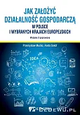 Jak założyć i prowadzić działalność gospodarczą w Polsce i wybranych krajach europejskich Jak założyć i prowadzić działalność gospodarczą w Polsce i wybranych krajach europejskich