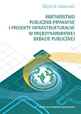 Partnerstwo publiczno-prywatne i projekty infrastrukturalne w międzynarodowej debacie publicznej Partnerstwo publiczno-prywatne i projekty infrastrukturalne w międzynarodowej debacie publicznej