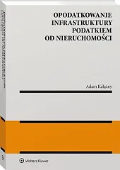 Opodatkowanie infrastruktury podatkiem od nieruchomościAdam Kałążny