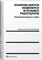 Ochrona danych osobowych w ściganiu przestępstw. Standardy krajowe i unijne Ochrona danych osobowych w ściganiu przestępstw. Standardy krajowe i unijne