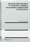 Licencje przymusowe w systemie ochrony patentowej produktów leczniczych Licencje przymusowe w systemie ochrony patentowej produktów leczniczych