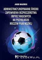 Administracyjnoprawne środki zapewnienia bezpieczeństwa imprez masowych,Jakub Majewski Administracyjnoprawne środki zapewnienia bezpieczeństwa imprez masowych,Jakub Majewski