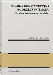 Skarga konstytucyjna na orzeczenie sądu. Model możliwy do zastosowania w Polsce Skarga konstytucyjna na orzeczenie sądu. Model możliwy do zastosowania w Polsce