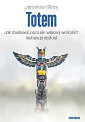 Totem Jak zbudować poczucie własnej wartości?,Jarosław Gibas
