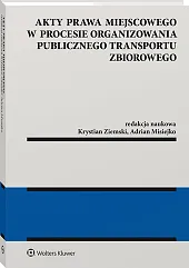 Akty prawa miejscowego w procesie organizowania publicznego transportu zbiorowego Akty prawa miejscowego w procesie organizowania publicznego transportu zbiorowego