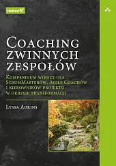 Coaching zwinnych zespołów Kompendium wiedzy dla,Adkins Lyssa Coaching zwinnych zespołów Kompendium wiedzy dla,Adkins Lyssa