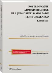 Postępowanie administracyjne dla jednostek samorządu terytorialnego. Komentarz Postępowanie administracyjne dla jednostek samorządu terytorialnego. Komentarz