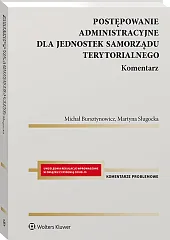 Postępowanie administracyjne dla jednostek samorządu terytorialnego. Komentarz Postępowanie administracyjne dla jednostek samorządu terytorialnego. Komentarz