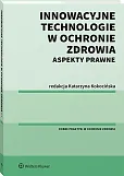 Innowacyjne technologie w ochronie zdrowia. Aspekty prawne Innowacyjne technologie w ochronie zdrowia. Aspekty prawne