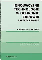 Innowacyjne technologie w ochronie zdrowia. Aspekty prawne Innowacyjne technologie w ochronie zdrowia. Aspekty prawne