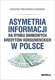 Asymetria informacji na rynku bankowych kredytów konsumenckich w Polsce Asymetria informacji na rynku bankowych kredytów konsumenckich w Polsce