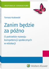 Zanim będzie za późno. O potrzebie rozwoju kompetencji społecznych w edukacji Zanim będzie za późno. O potrzebie rozwoju kompetencji społecznych w edukacji