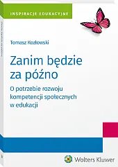 Zanim będzie za późno. O potrzebie rozwoju kompetencji społecznych w edukacji Zanim będzie za późno. O potrzebie rozwoju kompetencji społecznych w edukacji