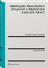 Obowiązki pracodawcy związane z przejściem zakładu,Ewelina Kumor-Jezierska Obowiązki pracodawcy związane z przejściem zakładu,Ewelina Kumor-Jezierska