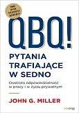 QBQ! Pytania trafiające w sedno Osobista odpowiedzialność w pracy i w życiu prywatnym QBQ! Pytania trafiające w sedno Osobista odpowiedzialność w pracy i w życiu prywatnym