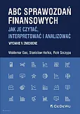 ABC sprawozdań finansowych. Jak je czytać, interpretować i analizować ABC sprawozdań finansowych. Jak je czytać, interpretować i analizować