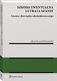 Szkoda ewentualna i utrata szansy. Granice obowiązku odszkodowawczego Szkoda ewentualna i utrata szansy. Granice obowiązku odszkodowawczego