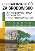 Odpowiedzialność za środowisko z perspektywy prawa, kryminologii i nauk przyrodniczych Odpowiedzialność za środowisko z perspektywy prawa, kryminologii i nauk przyrodniczych