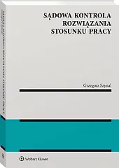 Sądowa kontrola rozwiązania stosunku pracyGrzegorz Szynal