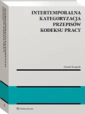 Intertemporalna kategoryzacja przepisów Kodeksu pracyDaniel Książek  Intertemporalna kategoryzacja przepisów Kodeksu pracyDaniel Książek